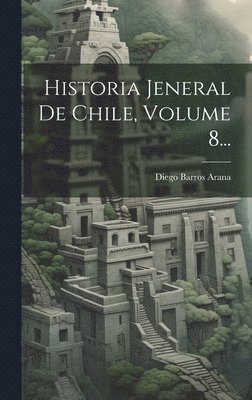 Diego Barros Arana - Historia Jeneral De Chile, Volume 8..., Inbunden. Tillgänglighet: Lägg i varukorg