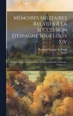 Mémoires Militaires Relatifs À La Succession D'espagne Sous Louis Xiv, Inbunden
