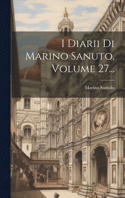 Marino Sanudo - I Diarii Di Marino Sanuto, Volume 27..., Inbunden. Tillgänglighet: Lägg i varukorg