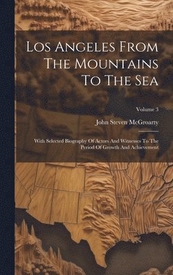 John Steven McGroarty - Los Angeles From The Mountains To The Sea, Inbunden