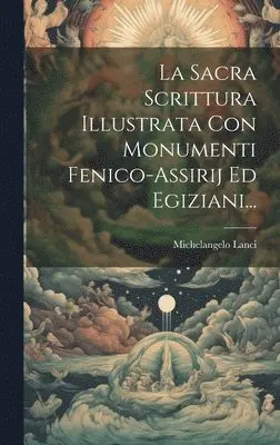 Michelangelo Lanci - Sacra Scrittura Illustrata Con Monumenti Fenico-assirij Ed Egiziani..., Inbunden. Tillgänglighet: Lägg i varukorg