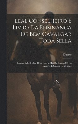 Duarte (King of Portugal) - Leal Conselheiro E Livro Da Ensinança De Bem Cavalgar Toda Sella, Inbunden. Tillgänglighet: Lägg i varukorg