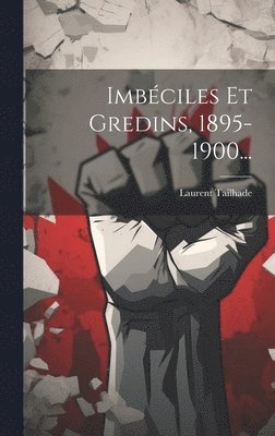 Laurent Tailhade - Imbéciles Et Gredins, 1895-1900..., Inbunden