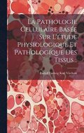 La Pathologie Cellulaire Base Sur L'tude Physiologique Et Pathologique Des Tissus...