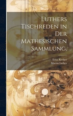 Martin Luther, Ernst Kroker - Luthers Tischreden in der mathesischen Sammlung., Inbunden