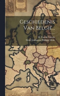 Henri Guillaume Philippe Moke, H van de Voorde - Geschiedenis Van België..., Inbunden. Tillgänglighet: Lägg i varukorg