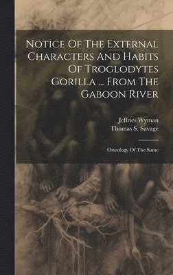 Thomas S Savage, Jeffries Wyman - Notice Of The External Characters And Habits Of Troglodytes Gorilla ... From The Gaboon River, Inbunden. Tillgänglighet: Lägg i varukorg