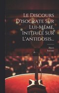 Le Discours D'isocrate Sur Lui-mme, Intitul Sur L'antidosis...