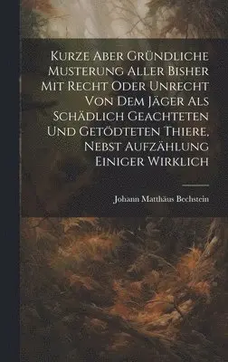 Johann Matthäus Bechstein - Kurze Aber Gründliche Musterung Aller Bisher Mit Recht Oder Unrecht Von Dem Jäger Als Schädlich Geachteten Und Getödteten Thiere, Nebst Aufzählung Einiger Wirklich, Inbunden. Tillgänglighet: Lägg i varukorg