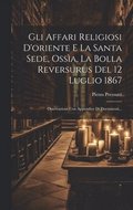 Gli Affari Religiosi D'oriente E La Santa Sede, Ossìa, La Bolla Reversurus Del 12 Luglio 1867