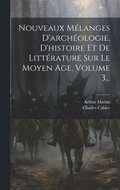 Nouveaux M�langes D'arch�ologie, D'histoire Et De Litt�rature Sur Le Moyen Age, Volume 3...