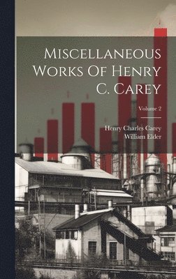 Henry Charles Carey, William Elder - Miscellaneous Works Of Henry C. Carey; Volume 2, Inbunden