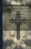 Dictionnaire De Thologie Dogmatique, Liturgie, Canonique Et Disciplinaire...