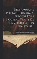 Dictionnaire Portatif Des Rimes, Prcd D'un Nouveau Trait De La Versification Franaise...
