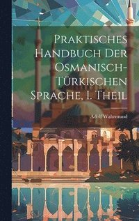 Praktisches Handbuch der Osmanisch-trkischen Sprache, I. Theil
