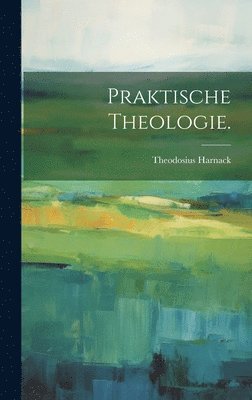 Theodosius Harnack - Praktische Theologie., Inbunden