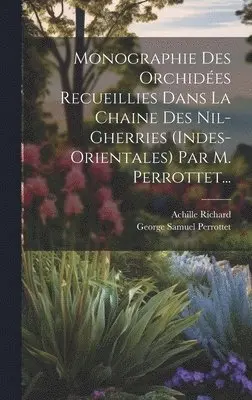 Achille Richard, George Samuel Perrottet - Monographie Des Orchidées Recueillies Dans La Chaine Des Nil-gherries (indes-orientales) Par M. Perrottet..., Inbunden. Tillgänglighet: Lägg i varukorg
