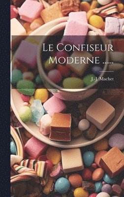 J -J Machet - Confiseur Moderne ......, Inbunden. Tillgänglighet: Lägg i varukorg