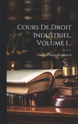 Charles-François Waelbroeck - Cours De Droit Industriel, Volume 1..., Inbunden. Tillgänglighet: Lägg i varukorg