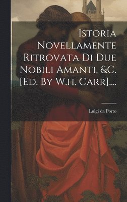 Luigi Da Porto - Istoria Novellamente Ritrovata Di Due Nobili Amanti, &c. [ed. By W.h. Carr]...., Inbunden