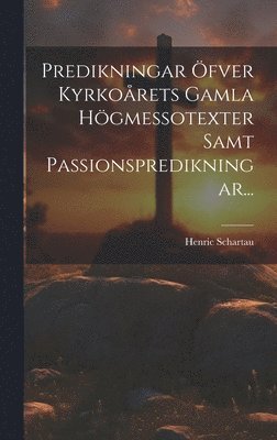 Henric Schartau - Predikningar Öfver Kyrkoårets Gamla Högmessotexter Samt Passionspredikningar..., Inbunden