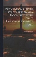 Predikningar �fver Kyrko�rets Gamla H�gmessotexter Samt Passionspredikningar...