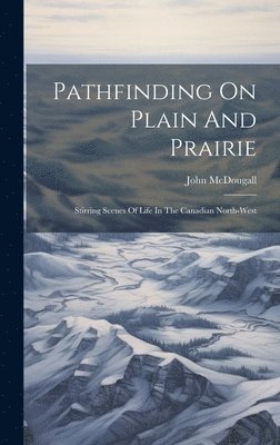 John McDougall - Pathfinding On Plain And Prairie, Inbunden. Tillgänglighet: Lägg i varukorg