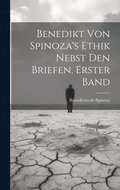 Benedikt von Spinoza's Ethik nebst den Briefen, Erster Band