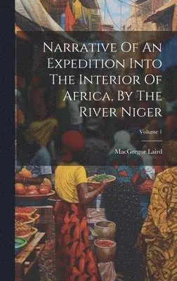 MacGregor Laird - Narrative Of An Expedition Into The Interior Of Africa, By The River Niger; Volume 1, Inbunden. Tillgänglighet: Tillfälligt slut