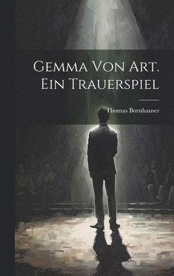 Thomas Bornhauser - Gemma von Art. Ein Trauerspiel, Inbunden