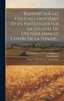 Paul Bourde - Rapport Sur Les Cultures Fruitières Et En Particulier Sur La Culture De L'olivier Dans Le Centre De La Tunisie..., Inbunden. Tillgänglighet: Lägg i varukorg