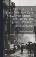 Reise in Chile, Peru, und auf dem Amazonenstrome W�hrend der Jahre 1827-1832, erster Band