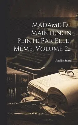 Amélie Suard - Madame De Maintenon Peinte Par Elle-même, Volume 2..., Inbunden. Tillgänglighet: Lägg i varukorg