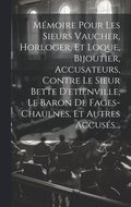 M�moire Pour Les Sieurs Vaucher, Horloger, Et Loque, Bijoutier, Accusateurs, Contre Le Sieur Bette D'etienville, Le Baron De Fages-chaulnes, Et Autres Accus�s...