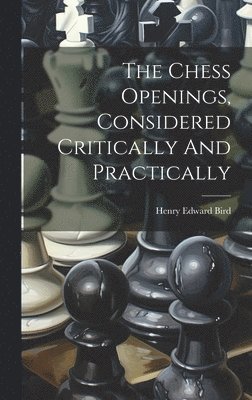 Henry Edward Bird - Chess Openings, Considered Critically And Practically, Inbunden. Tillgänglighet: Tillfälligt slut