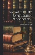 Sammlung Des Bayerischen Bergrechts...