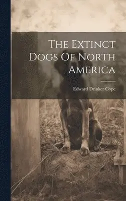 Edward Drinker Cope - Extinct Dogs Of North America, Inbunden. Tillgänglighet: Lägg i varukorg