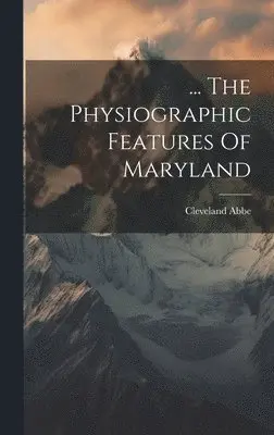 Cleveland Abbe - ... The Physiographic Features Of Maryland, Inbunden. Tillgänglighet: Lägg i varukorg