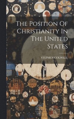 Stephen Colwell - Position Of Christianity In The United States, Inbunden