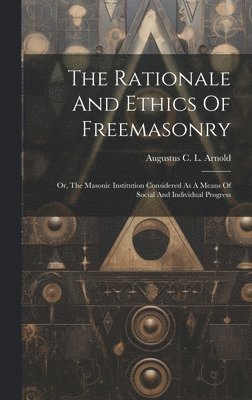 Augustus C L Arnold - Rationale And Ethics Of Freemasonry, Inbunden. Tillgänglighet: Lägg i varukorg