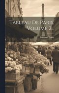 Tableau De Paris, Volume 2...