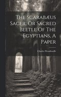 Scarab�us Sacer, Or Sacred Beetle Of The Egyptians, A Paper