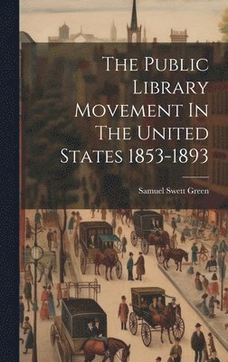 Samuel Swett Green - Public Library Movement In The United States 1853-1893, Inbunden