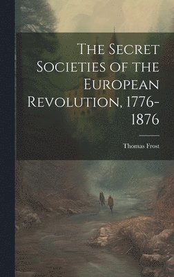 Thomas Frost - Secret Societies of the European Revolution, 1776-1876, Inbunden. Tillgänglighet: Lägg i varukorg