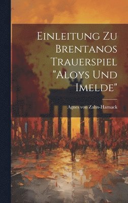 Agnes Von Zahn-Harnack - Einleitung zu Brentanos Trauerspiel "Aloys und Imelde", Inbunden