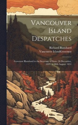 Richard Blanshard, Vancouver Island Governor - Vancouver Island Despatches, Inbunden. Tillgänglighet: Lägg i varukorg