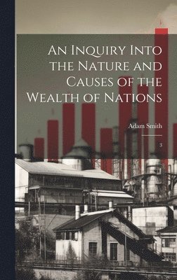 Adam Smith - Inquiry Into the Nature and Causes of the Wealth of Nations, Inbunden