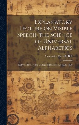 Alexander Melville Bell - Explanatory Lecture on Visible Speech, the Science of Universal Alphabetics, Inbunden. Tillgänglighet: Lägg i varukorg