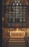 V. P. Antonio De Vieyra De La Compaia De Jesus, Todos Sus Sermones, Y Obras Diferentes