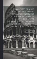 Histoire Des Grands Chemins De L'empire Romain Contenant L'origine, Progrs Et tendue Quasi Incroyable Des Chemins Militaires...nouvelle dition Revue Avec Soin....